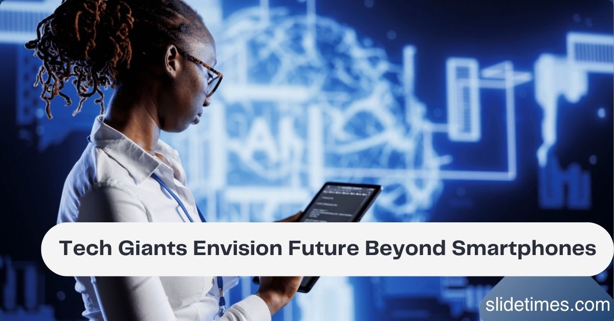 Tech Giants Envision Future Beyond Smartphones